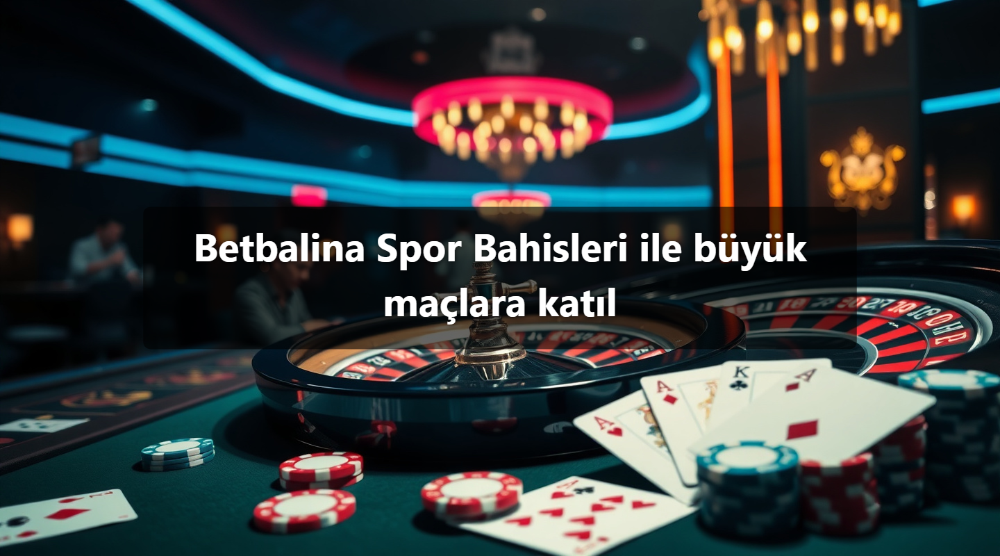 Betbalina Spor Bahisleri ile büyük maçlara katıl